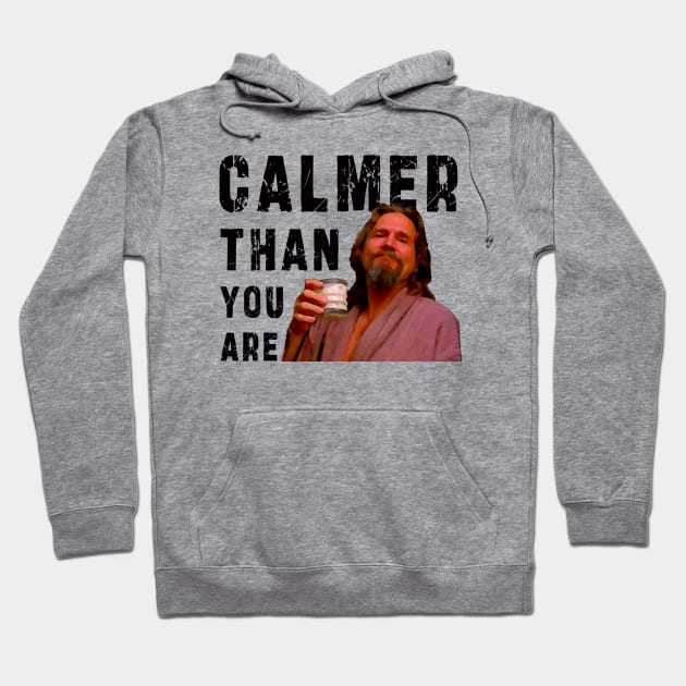 Calmer Than You Are : Funny Newest design for bog lebowski lovers. Hoodie by Ksarter